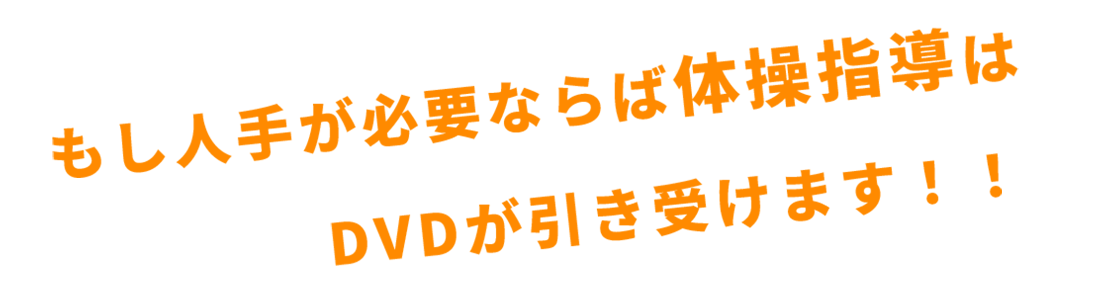 もし人手が必要ならば体操指導はDVDが引き受けます!!